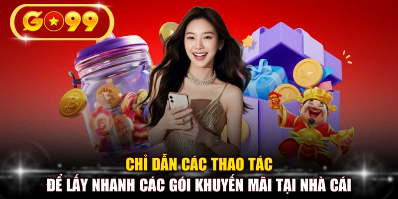 Chỉ dẫn các thao tác để lấy nhanh các gói khuyến mãi tại nhà cái