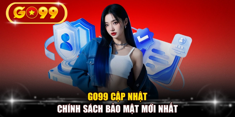 GO99 cập nhật chính sách bảo mật mới nhất