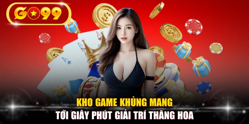 Kho game khủng mang tới giây phút giải trí thăng hoa