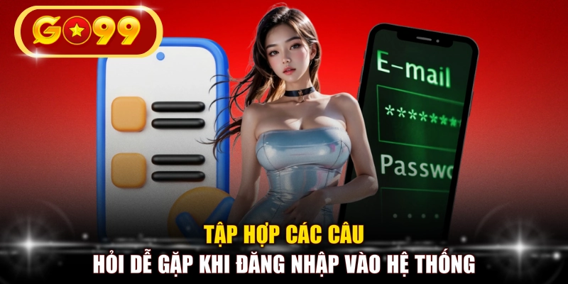Tập hợp các câu hỏi dễ gặp khi đăng nhập vào hệ thống