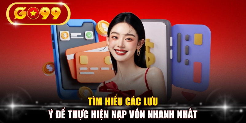 Tìm hiểu các lưu ý để thực hiện nạp vốn nhanh nhất